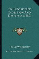 On Disordered Digestion And Dyspepsia 1437036716 Book Cover