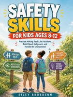 Safety Skills for Kids Ages 8-12: Practice Making Real-Life Decisions, Build Good Judgment, and Handle the Unexpected B0HHM9LQP2 Book Cover