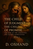 The Child of Judgment, The Child of Promise: The Rise of the Anointed: The Asahel Narratives Book 2 B0GK6LN7G3 Book Cover