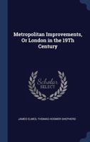 Metropolitan Improvements, or, London in the Nineteenth Century 1016826850 Book Cover