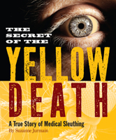The Secret of the Yellow Death: A True Story of Medical Sleuthing 0618965815 Book Cover