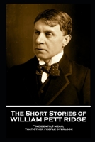 The Short Stories of William Pett Ridge: 'Incidents, I mean, that other people overlook'' 1839671890 Book Cover