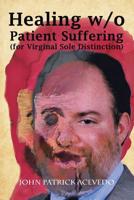 Healing W/O Patient Suffering (for Virginal Sole Distinction): More Ethos by John Patrick 1796023485 Book Cover