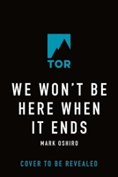We Won't Be Here When It Ends 1250812283 Book Cover