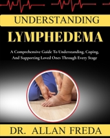 Understanding lymphedema: A Comprehensive Guide To Understanding, Coping, And Supporting Loved Ones Through Every Stage B0FTWV6WZ3 Book Cover