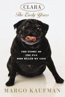 Clara: The Early Years: The Story of the Pug Who Ruled My Life 0452281369 Book Cover