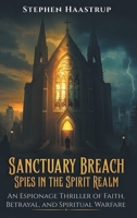 Sanctuary Breach: Spies in the Spirit Realm - An Espionage Thriller of Faith, Betrayal, and Spiritual Warfare B0FFQPSVY2 Book Cover