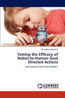 Testing the Efficacy of Robot-to-Human Goal Directed Actions: Can Humans Learn From Robots? 3659203378 Book Cover