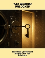 Tax Wisdom Unlocked: Essential Quotes And Insights For Tax Advisors B0FNWQCNY5 Book Cover