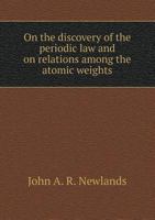On the Discovery of the Periodic Law: And on Relations Among the Atomic Weights 1141557673 Book Cover