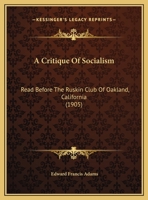 A Critique Of Socialism: Read Before The Ruskin Club Of Oakland, California (1905) 1161846360 Book Cover