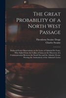 The Great Probability of a North West Passage: Deduced From Observations on the Letter of Admiral De Fonte, Who Sailed From the Callao of Lima on the ... Ocean. Proving the Authenticity Of... 1275657559 Book Cover
