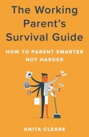 The Working Parent's Survival Guide: How to Parent Smarter Not Harder 1538152436 Book Cover