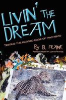 Livin' the Dream: Testing the Ragged Edge of Machismo 0981658431 Book Cover