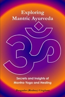 Exploring Mantric Ayurveda: Secrets and Insights of Mantra-Yoga and Healing 1365532550 Book Cover