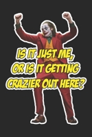 Is It Just Me, Or Is It Getting Crazier Out Here?: Funny Joker Quote Notebook Blank Lined Journal Movie Fan Gift for Comic Fans School/College Notepad Gift for Son 1711880914 Book Cover