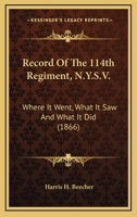 Record Of The 114th Regiment, N.Y.S.V.: Where It Went, What It Saw And What It Did 1017007659 Book Cover