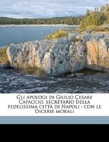Gli apologi di Giulio Cesare Capaccio, secretario della fedelissima citt� di Napoli: Con le Dicerie morali 1149377666 Book Cover