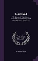 Robin Hood: The Question Of His Existence Discussed, More Particularly From A Nottinghamshire Point Of View... 1275474802 Book Cover