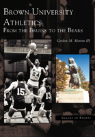 Brown University Athletics: From the Bruins to the Bears (Images of Sports) 0738512524 Book Cover