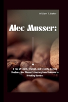 ALEC MUSSER: A Tale of Talent, Triumph, and Tenacity-Casting Shadows: Alec Musser's Journey from Unknown to Breaking Barriers B0CSFKN82H Book Cover
