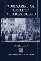 Women, Crime and Custody in Victorian England (Oxford Historical Monographs) 0198202644 Book Cover