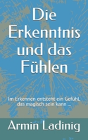 Die Erkenntnis und das Fühlen: Im Erkennen entsteht ein Gefühl, das magisch sein kann ... 1651239118 Book Cover