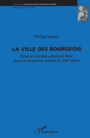 La Ville des Bourgeois: Elites et société urbaine à Bâle dans la deuxième moitié du XIXe siècle 2738469183 Book Cover