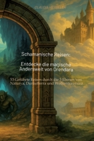 Schamanische Reisen: Entdecke die magische Anderswelt von Orendara:53 Geführte Reisen durch die 3 Ebenen von Naturya, Dunkelterra und Wolkentraumina - ... Transformation und Heilung (German Edition) 3384695267 Book Cover