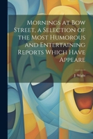 Mornings at Bow Street, a Selection of the Most Humorous and Entertaining Reports Which Have Appeare 1022031732 Book Cover