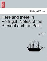 Here and there in Portugal. Notes of the Present and the Past. 1240952015 Book Cover