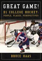 Great Game!: D1 College Hockey: People, Places, Perspectives 1592987087 Book Cover