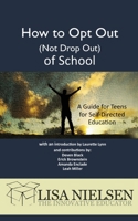 How to Opt Out (Not Drop Out) of School: A Guide for Teens for Self-Directed Education 1632330482 Book Cover