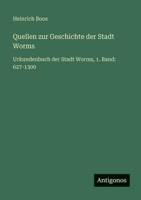 Quellen zur Geschichte der Stadt Worms: Urkundenbuch der Stadt Worms, 1. Band: 627-1300 (German Edition) 3563937532 Book Cover