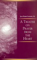 A Treatise On Prayer From The Heart: A Christian Mystical Tradition Recovered For All (Series I  Jesuit Primary Sources, In English Translations) 1633848779 Book Cover