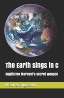 The Earth sings in C: Guglielmo Marconi's secret weapon B08NF34BLM Book Cover