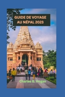 GUIDE DE VOYAGE AU NÉPAL 2023: Le Népal dévoilé : découvrez les joyaux cachés, les monuments historiques et les itinéraires de 14 jours pour les débutants (French Edition) B0CNMB19H7 Book Cover