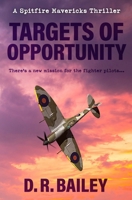Targets of Opportunity: There's a new mission for the fighter pilots... (Spitfire Mavericks Thrillers) 0854957316 Book Cover