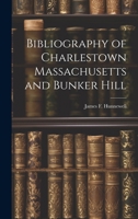 Bibliography of Charlestown Massachusetts and Bunker Hill 1022050575 Book Cover