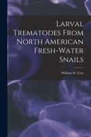 Larval Trematodes From North American Fresh-water Snails 1014231671 Book Cover