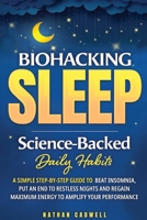 Biohacking Sleep: Science-Backed Daily Habits: A Simple Step-by-Step Guide to Beat Insomnia, Put an End to Restless Nights, and Regain Maximum Energy to Amplify Your Performance 1988099323 Book Cover