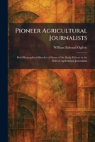 Pioneer Agricultural Journalists: Brief Biographical Sketches of Some of the Early Editors in the Field of Agricultural Journalism 1025907442 Book Cover