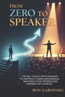 From Zero to Speaker: The Self-Taught Pro's Roadmap to Crafting a Powerful Message, Captivating Any Audience, and Establishing Unshakeable Authority B0FR9K4G4T Book Cover