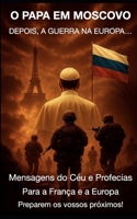 O PAPA EM MOSCOVO DEPOIS, A GUERRA NA EUROPA…: Mensagens do Céu e Profecias Para a França e a Europa Preparem os vossos próximos! B0FSR33QXS Book Cover
