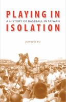 Playing in Isolation: A History of Baseball in Taiwan