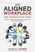 The Aligned Workplace: Unlock Potential, Boost Employee Performance and Increase Success 0997031506 Book Cover