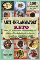 The Anti-Inflammatory  Keto: Over 200 Autoimmune Protocol/Paleo and  Allergen Friendly Ketogenic recipes to  nourish and help you lose weight 1691834823 Book Cover