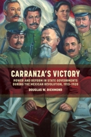 Carranza's Victory: Power and Reform in State Governments During the Mexican Revolution, 1913–1920 0807187119 Book Cover
