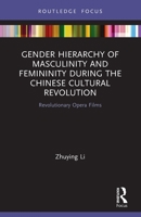 Gender Hierarchy of Masculinity and Femininity During the Chinese Cultural Revolution: Revolutionary Opera Films 036762270X Book Cover