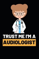 Trust Me I'm A Audiologist: Funny Audiologist Notebook/Journal (6 X 9) Gift For Christmas Or Birthday 1677270276 Book Cover